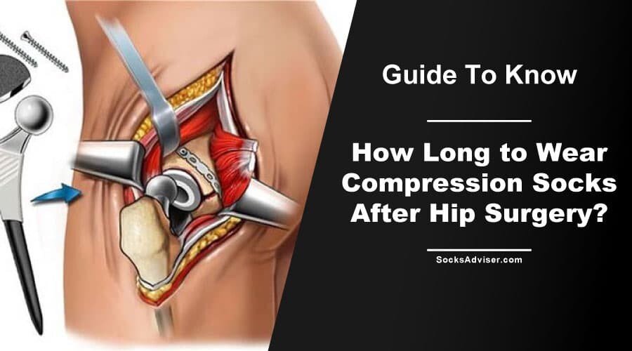 How Long to Wear Compression Socks After Hip Surgery?