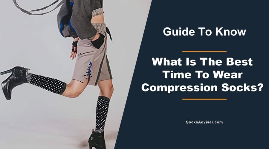 What Is The Best Time To Wear Compression Socks?