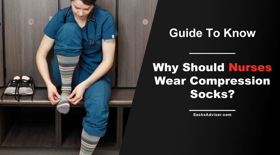 Why Should Nurses Wear Compression Socks?