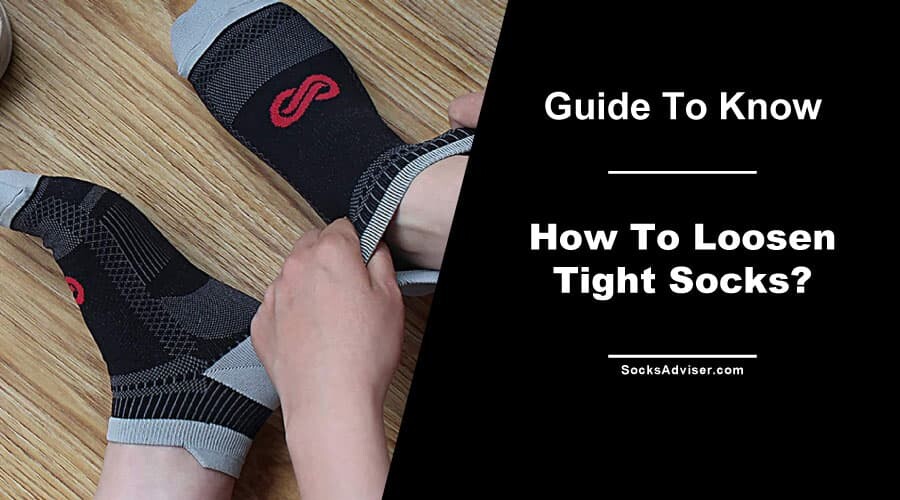 How To Loosen Tight Socks?