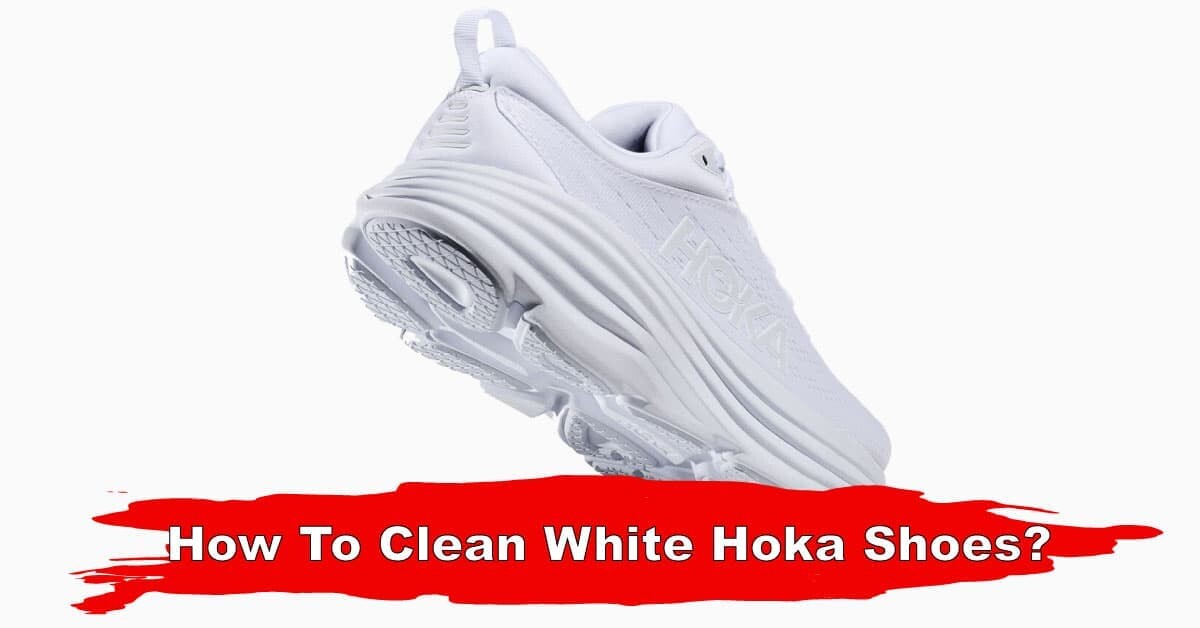 How To Clean White Hoka Shoes
