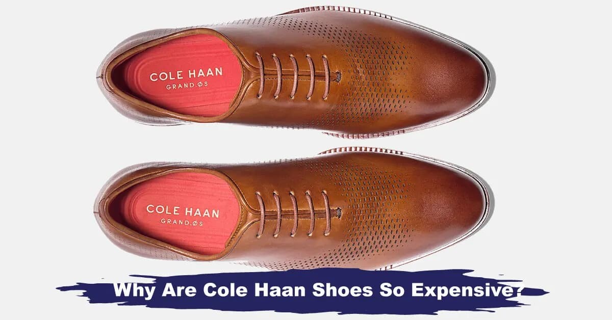 Why Are Cole Haan Shoes So Expensive