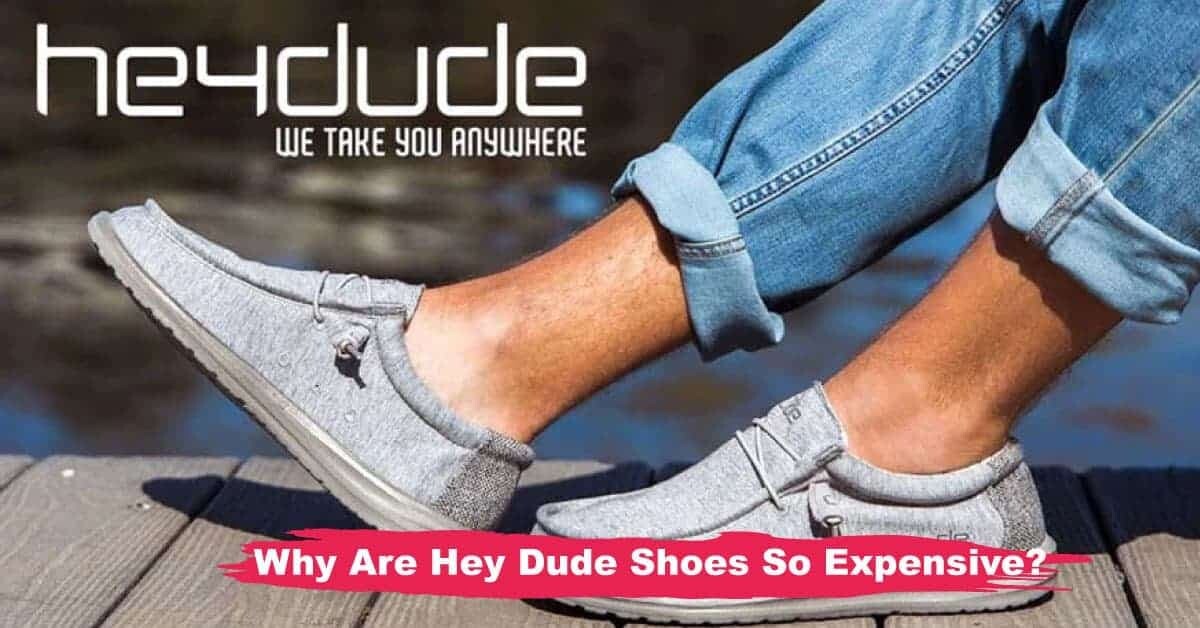 Why Are Hey Dude Shoes So Expensive